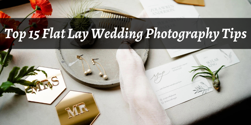 Top 15 Flat Lay Wedding Photography Tips