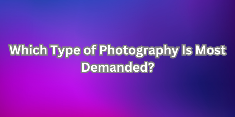 Which Type of Photography Is Most Demanded