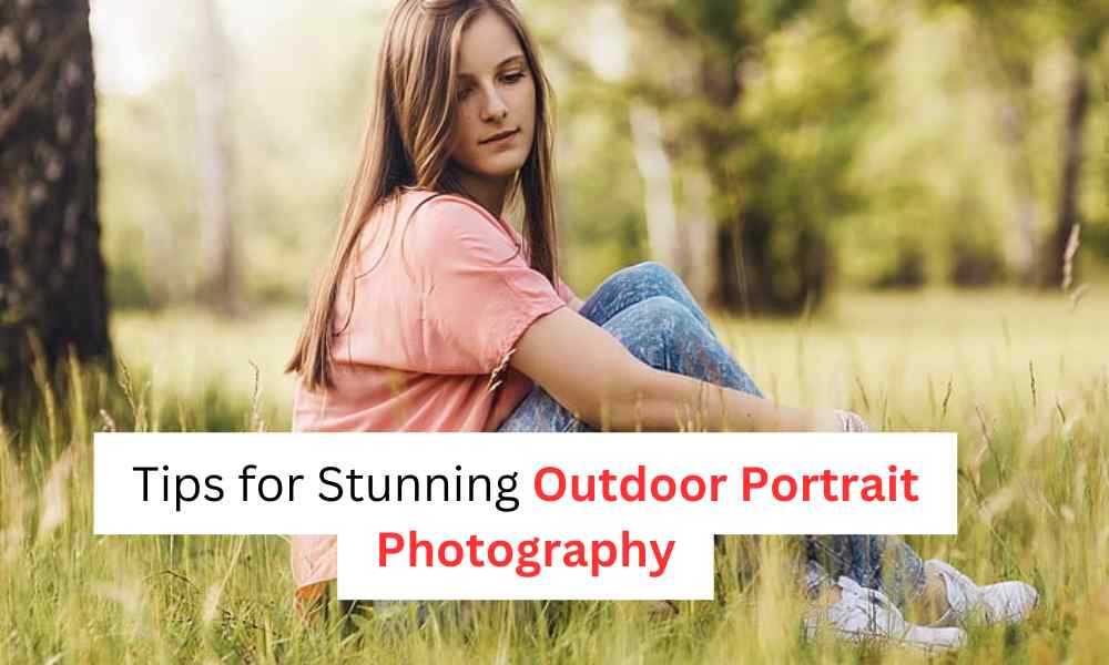 Tips for Stunning Outdoor Portrait Photography